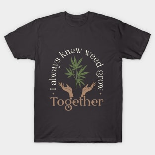 I Always new Weed Grow Together T-Shirt